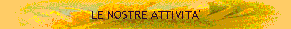 LE NOSTRE ATTIVITA'